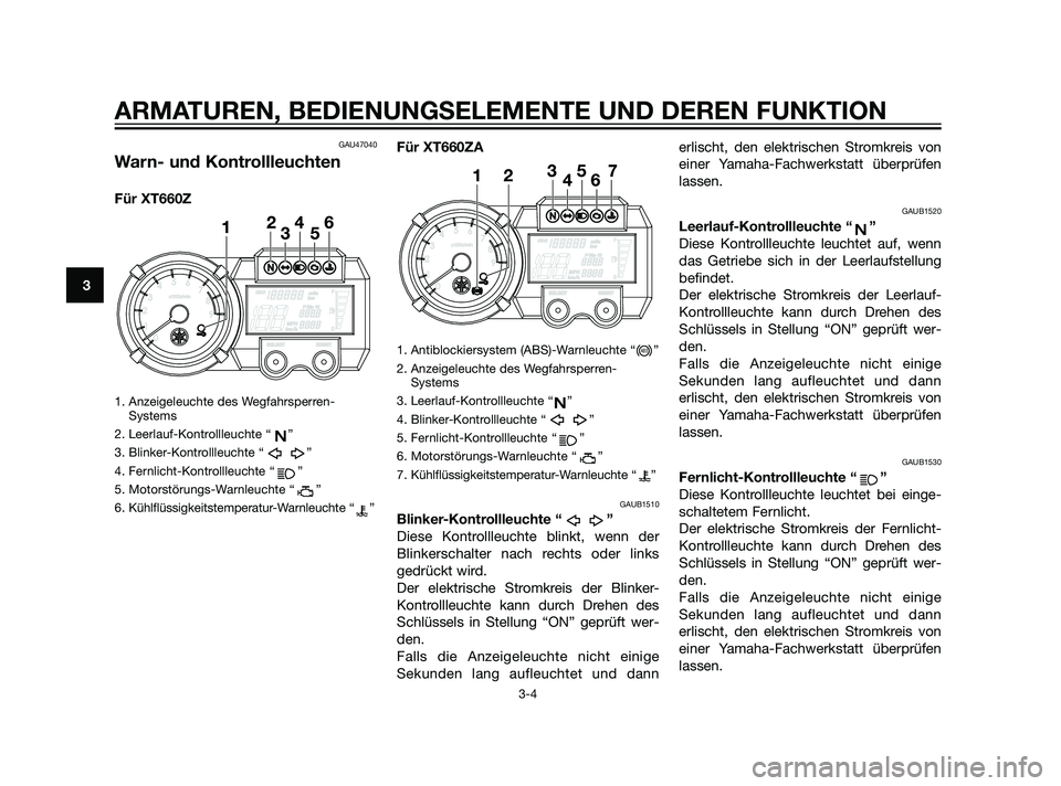 YAMAHA XT660Z 2011  Betriebsanleitungen (in German) GAU47040
Warn- und Kontrollleuchten
Für XT660Z
1. Anzeigeleuchte des Wegfahrsperren-
Systems
2. Leerlauf-Kontrollleuchte “ ”
3. Blinker-Kontrollleuchte “ ”
4. Fernlicht-Kontrollleuchte “ 