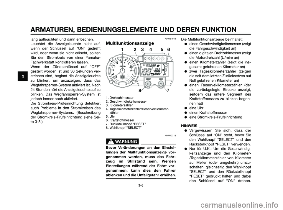 YAMAHA XT660Z 2011  Betriebsanleitungen (in German) lang aufleuchten und dann erlöschen.
Leuchtet die Anzeigeleuchte nicht auf,
wenn der Schlüssel auf “ON” gedreht
wird, oder wenn sie nicht erlischt, sollten
Sie den Stromkreis von einer Yamaha-
F