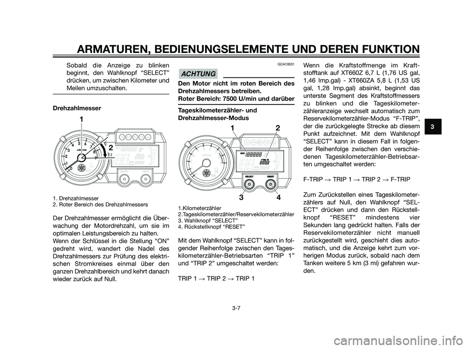 YAMAHA XT660Z 2011  Betriebsanleitungen (in German) Sobald die Anzeige zu blinken
beginnt, den Wahlknopf “SELECT”
drücken, um zwischen Kilometer und
Meilen umzuschalten.
Drehzahlmesser
1. Drehzahlmesser 
2. Roter Bereich des Drehzahlmessers
Der Dr