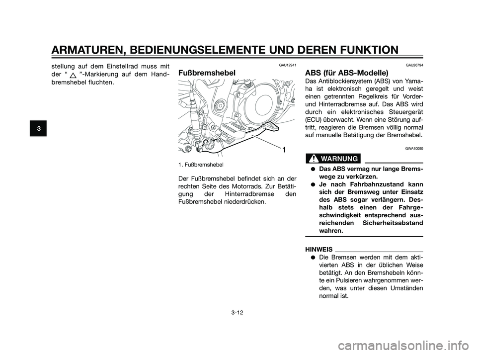 YAMAHA XT660Z 2011  Betriebsanleitungen (in German) stellung auf dem Einstellrad muss mit
der “ ”-Markierung auf dem Hand-
bremshebel fluchten.GAU12941
Fußbremshebel
1. Fußbremshebel 
Der Fußbremshebel befindet sich an der
rechten Seite des Moto