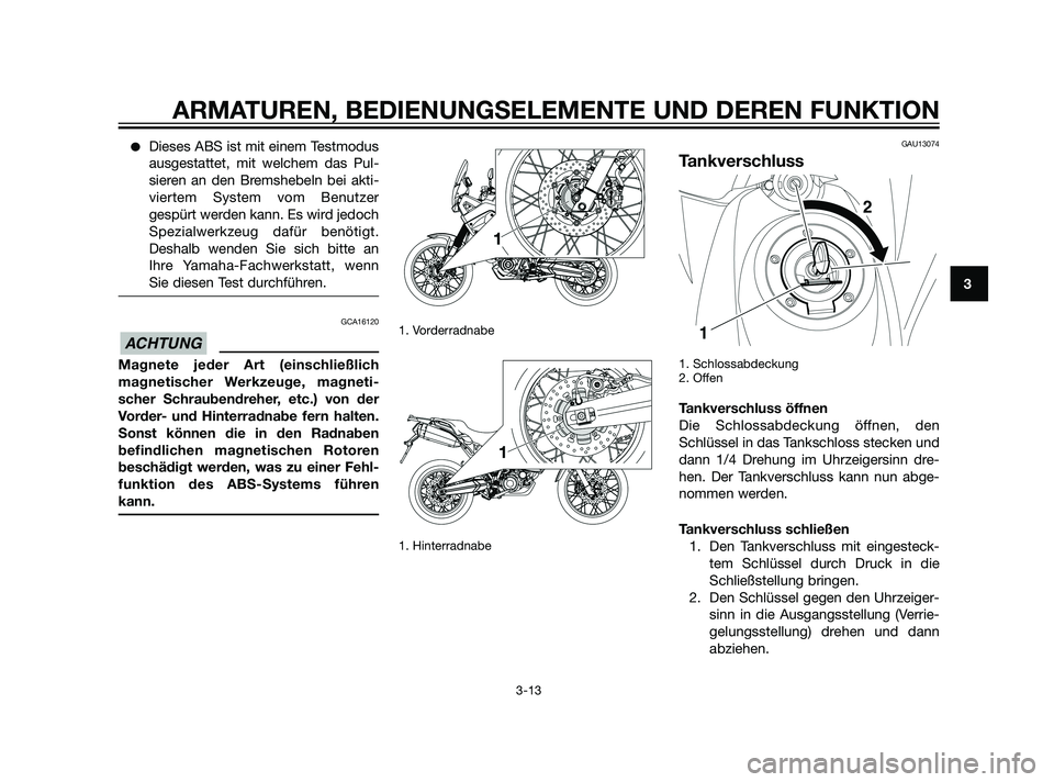 YAMAHA XT660Z 2011  Betriebsanleitungen (in German) Dieses ABS ist mit einem Testmodus
ausgestattet, mit welchem das Pul-
sieren an den Bremshebeln bei akti-
viertem System vom Benutzer
gespürt werden kann. Es wird jedoch
Spezialwerkzeug dafür benö