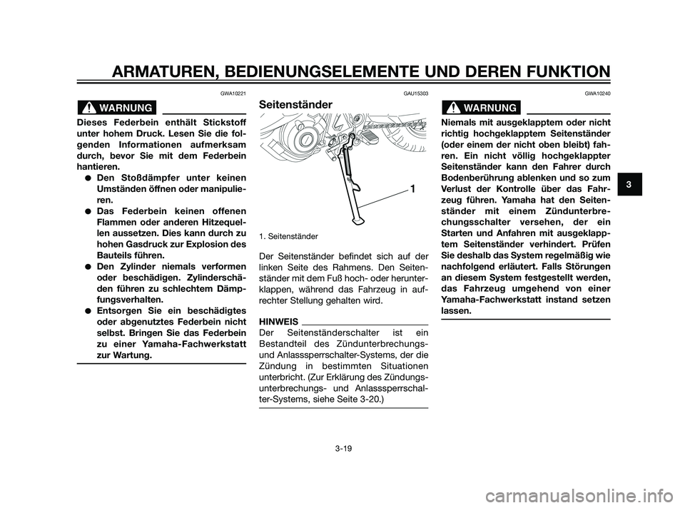 YAMAHA XT660Z 2011  Betriebsanleitungen (in German) GWA10221
Dieses Federbein enthält Stickstoff
unter hohem Druck. Lesen Sie die fol-
genden Informationen aufmerksam
durch, bevor Sie mit dem Federbein
hantieren.
Den Stoßdämpfer unter keinen
Umstä