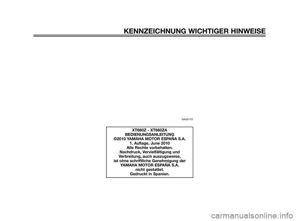 YAMAHA XT660Z 2011  Betriebsanleitungen (in German) GAUS1172
XT660Z - XT660ZA
BEDIENUNGSANLEITUNG
©2010 YAMAHA MOTOR ESPAÑA S.A.
1. Auflage, June 2010
Alle Rechte vorbehalten.
Nachdruck, Vervielfältigung und 
Verbreitung, auch auszugsweise, 
ist ohn