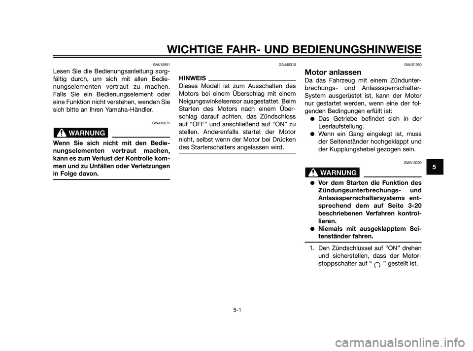 YAMAHA XT660Z 2011  Betriebsanleitungen (in German) GAU15951
Lesen Sie die Bedienungsanleitung sorg-
fältig durch, um sich mit allen Bedie-
nungselementen vertraut zu machen.
Falls Sie ein Bedienungselement oder
eine Funktion nicht verstehen, wenden S