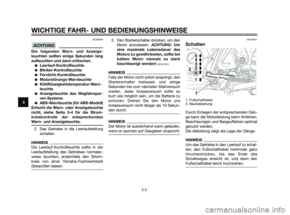 YAMAHA XT660Z 2011  Betriebsanleitungen (in German) GCAS0040
Die folgenden Warn- und Anzeige-
leuchten sollten einige Sekunden lang
aufleuchten und dann erlöschen.
Leerlauf-Kontrollleuchte
Blinker-Kontrollleuchte
Fernlicht-Kontrollleuchte
Motorst