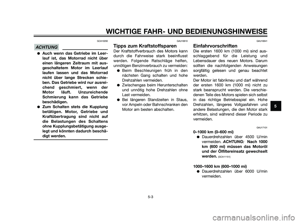 YAMAHA XT660Z 2011  Betriebsanleitungen (in German) GCA10260
Auch wenn das Getriebe im Leer-
lauf ist, das Motorrad nicht über
einen längeren Zeitraum mit aus-
geschaltetem Motor im Leerlauf
laufen lassen und das Motorrad
nicht über lange Strecken 
