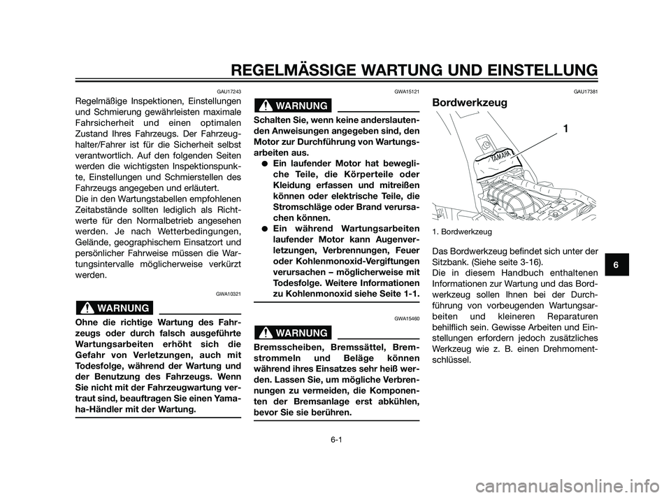 YAMAHA XT660Z 2011  Betriebsanleitungen (in German) REGELMÄSSIGE WARTUNG UND EINSTELLUNG
6-1
6
GAU17243
Regelmäßige Inspektionen, Einstellungen
und Schmierung gewährleisten maximale
Fahrsicherheit und einen optimalen
Zustand Ihres Fahrzeugs. Der Fa