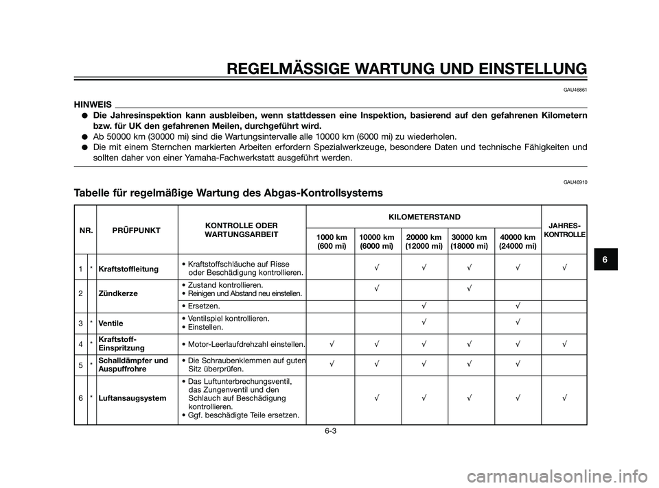 YAMAHA XT660Z 2011  Betriebsanleitungen (in German) REGELMÄSSIGE WARTUNG UND EINSTELLUNG
6-3
6
GAU46861
HINWEIS
Die Jahresinspektion kann ausbleiben, wenn stattdessen eine Inspektion, basierend auf den gefahrenen Kilometern
bzw. für UK den gefahrene