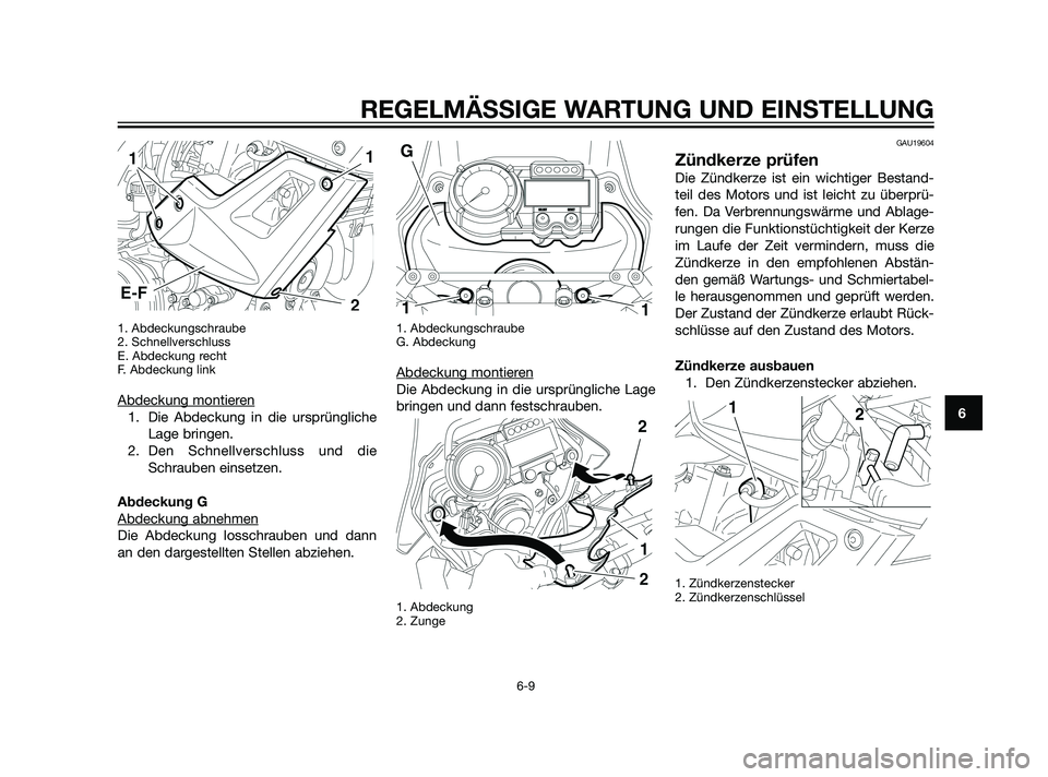 YAMAHA XT660Z 2011  Betriebsanleitungen (in German) 1. Abdeckungschraube
2. Schnellverschluss
E. Abdeckung recht
F. Abdeckung link
Abdeckung montieren
1. Die Abdeckung in die ursprüngliche
Lage bringen.
2. Den Schnellverschluss und die
Schrauben einse