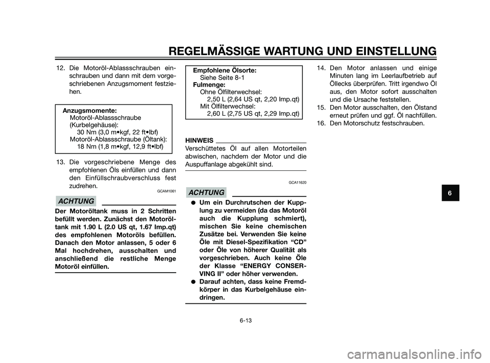 YAMAHA XT660Z 2011  Betriebsanleitungen (in German) 12. Die Motoröl-Ablassschrauben ein-
schrauben und dann mit dem vorge-
schriebenen Anzugsmoment festzie-
hen.
13. Die vorgeschriebene Menge des
empfohlenen Öls einfüllen und dann
den Einfüllschrau
