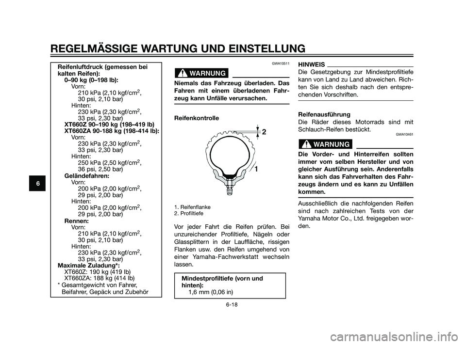 YAMAHA XT660Z 2011  Betriebsanleitungen (in German) GWA10511
Niemals das Fahrzeug überladen. Das
Fahren mit einem überladenen Fahr-
zeug kann Unfälle verursachen.
Reifenkontrolle
1. Reifenflanke
2. Profiltiefe
Vor jeder Fahrt die Reifen prüfen. Bei