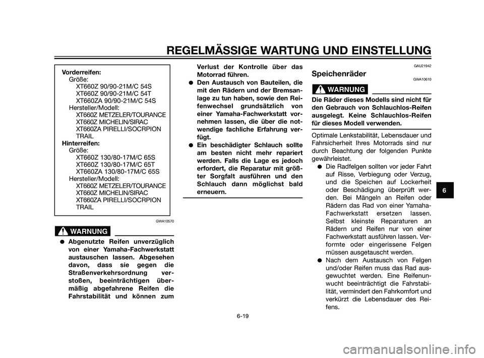 YAMAHA XT660Z 2011  Betriebsanleitungen (in German) GWA10570
Abgenutzte Reifen unverzüglich
von einer Yamaha-Fachwerkstatt
austauschen lassen. Abgesehen
davon, dass sie gegen die
Straßenverkehrsordnung ver-
stoßen, beeinträchtigen über-
mäßig a