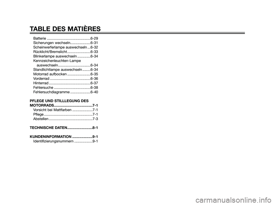 YAMAHA XT660Z 2011  Betriebsanleitungen (in German) Batterie ...........................................6-29
Sicherungen wechseln....................6-31
Scheinwerferlampe auswechseln ...6-32
Rücklicht/Bremslicht .......................6-33
Blinkerlam