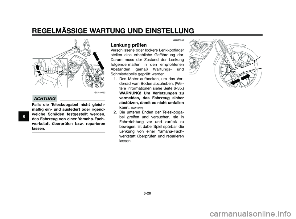 YAMAHA XT660Z 2011  Betriebsanleitungen (in German) GCA10590
Falls die Teleskopgabel nicht gleich-
mäßig ein- und ausfedert oder irgend-
welche Schäden festgestellt werden,
das Fahrzeug von einer Yamaha-Fach-
werkstatt überprüfen bzw. reparieren
l