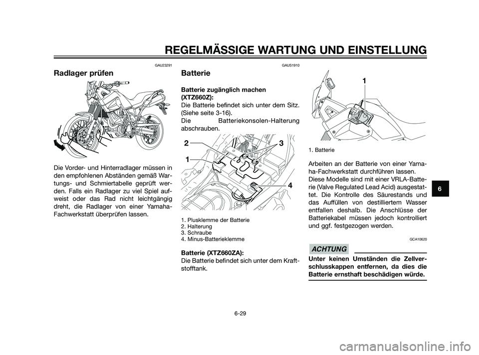 YAMAHA XT660Z 2011  Betriebsanleitungen (in German) GAU23291
Radlager prüfen
Die Vorder- und Hinterradlager müssen in
den empfohlenen Abständen gemäß War-
tungs- und Schmiertabelle geprüft wer-
den. Falls ein Radlager zu viel Spiel auf-
weist ode