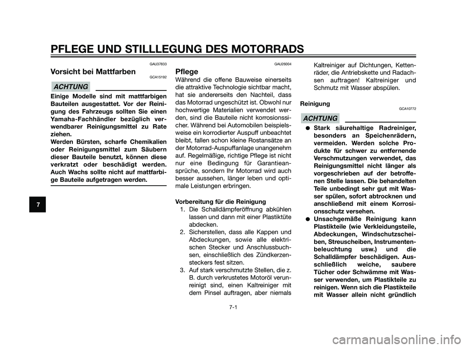 YAMAHA XT660Z 2011  Betriebsanleitungen (in German) GAU37833
Vorsicht bei MattfarbenGCA15192
Einige Modelle sind mit mattfarbigen
Bauteilen ausgestattet. Vor der Reini-
gung des Fahrzeugs sollten Sie einen
Yamaha-Fachhändler bezüglich ver-
wendbarer 