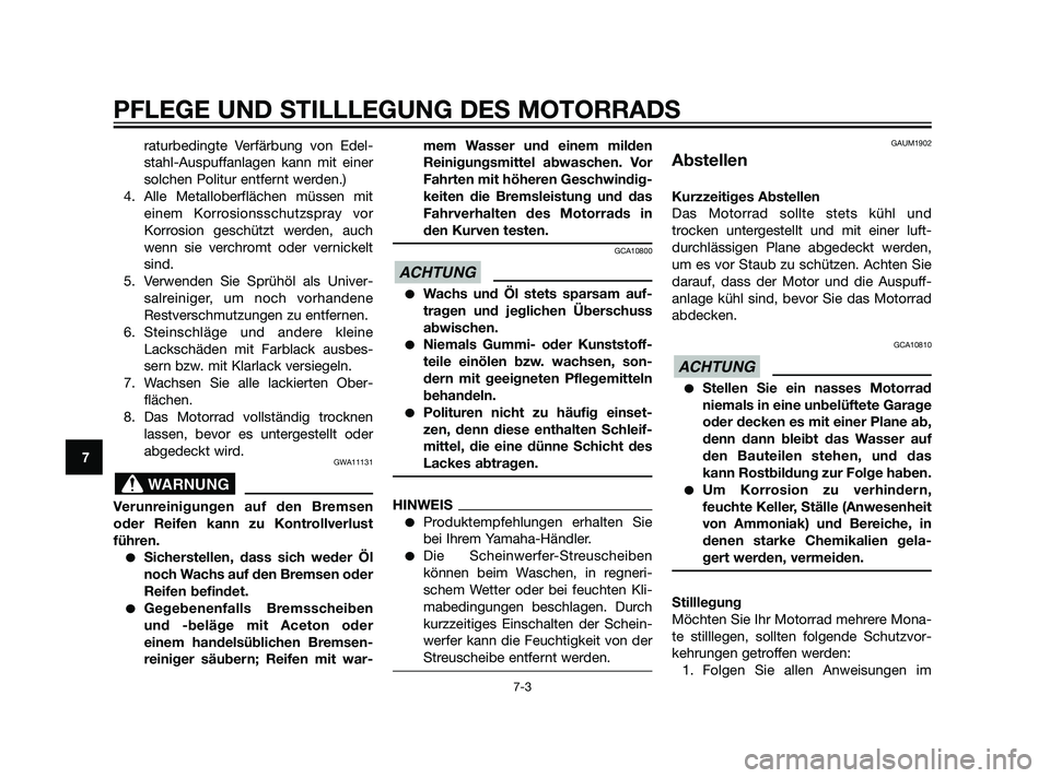 YAMAHA XT660Z 2011  Betriebsanleitungen (in German) PFLEGE UND STILLLEGUNG DES MOTORRADS
7-3
7
raturbedingte Verfärbung von Edel-
stahl-Auspuffanlagen kann mit einer
solchen Politur entfernt werden.)
4. Alle Metalloberflächen müssen mit
einem Korros