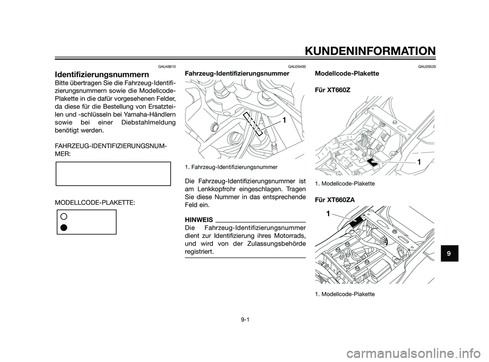 YAMAHA XT660Z 2011 Betriebsanleitungen (in German) GAU48610
Identifizierungsnummern
Bitte übertragen Sie die Fahrzeug-Identifi-
zierungsnummern sowie die Modellcode-
Plakette in die dafür vorgesehenen Felder,
da diese für die Bestellung von Ersatzt YAMAHA XT660Z 2011 Betriebsanleitungen (in German) GAU48610
Identifizierungsnummern
Bitte übertragen Sie die Fahrzeug-Identifi-
zierungsnummern sowie die Modellcode-
Plakette in die dafür vorgesehenen Felder,
da diese für die Bestellung von Ersatzt