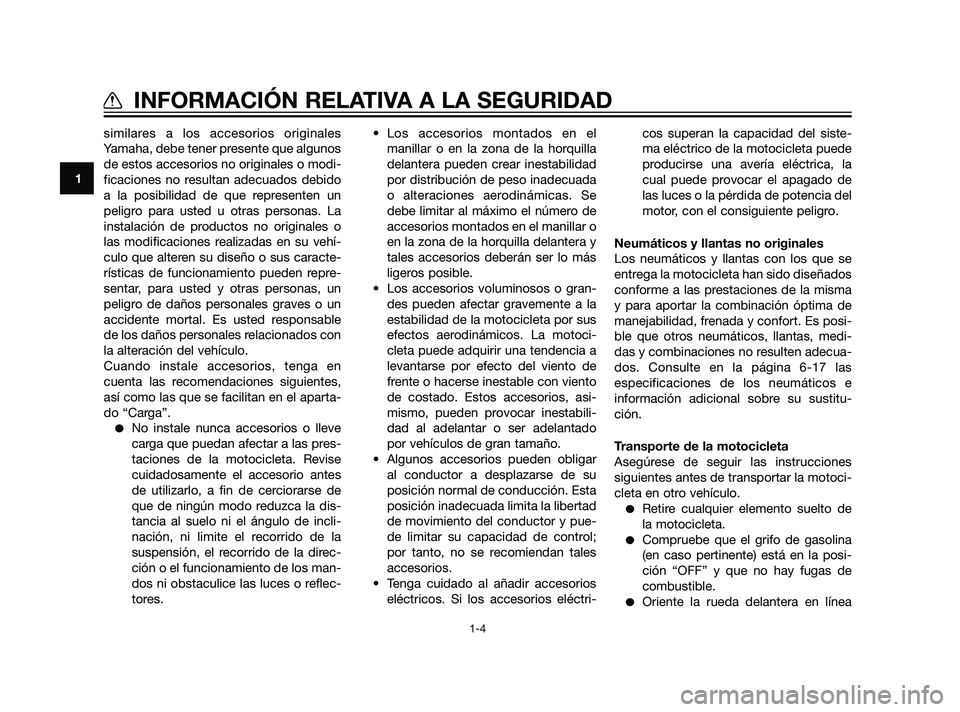 YAMAHA XT660Z 2011  Manuale de Empleo (in Spanish) similares a los accesorios originales
Yamaha, debe tener presente que algunos
de estos accesorios no originales o modi-
ficaciones no resultan adecuados debido
a la posibilidad de que representen un
p