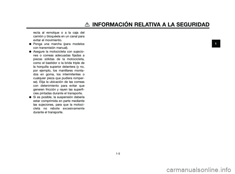 YAMAHA XT660Z 2011  Manuale de Empleo (in Spanish) recta al remolque o a la caja del
camión y bloquéela en un canal para
evitar el movimiento.
Ponga una marcha (para modelos
con transmisión manual).
Asegure la motocicleta con sujecio-
nes o corre