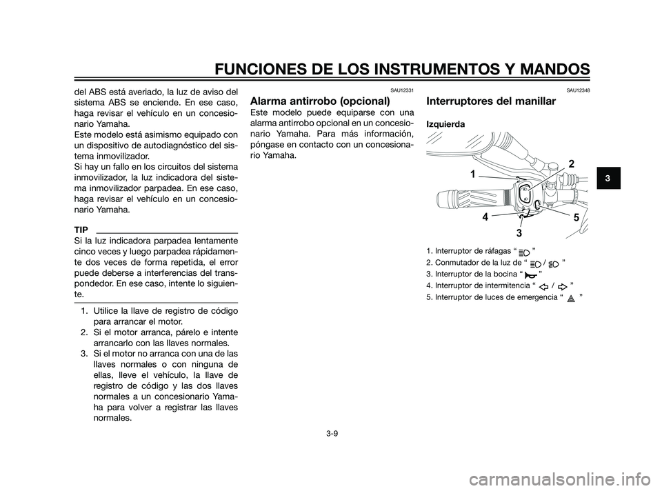 YAMAHA XT660Z 2011 Manuale de Empleo (in Spanish) del ABS está averiado, la luz de aviso del
sistema ABS se enciende. En ese caso,
haga revisar el vehículo en un concesio-
nario Yamaha.
Este modelo está asimismo equipado con
un dispositivo de auto YAMAHA XT660Z 2011 Manuale de Empleo (in Spanish) del ABS está averiado, la luz de aviso del
sistema ABS se enciende. En ese caso,
haga revisar el vehículo en un concesio-
nario Yamaha.
Este modelo está asimismo equipado con
un dispositivo de auto