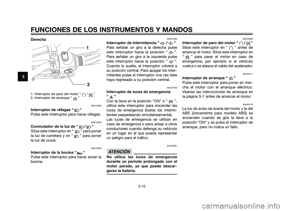 YAMAHA XT660Z 2011 Manuale de Empleo (in Spanish) Derecha
1. Interruptor de paro del motor “ / ”
2. Interruptor de arranque “ ”
SAU12350
Interruptor de ráfagas “ ”
Pulse este interruptor para hacer ráfagas.
SAU12400
Conmutador de la luz YAMAHA XT660Z 2011 Manuale de Empleo (in Spanish) Derecha
1. Interruptor de paro del motor “ / ”
2. Interruptor de arranque “ ”
SAU12350
Interruptor de ráfagas “ ”
Pulse este interruptor para hacer ráfagas.
SAU12400
Conmutador de la luz