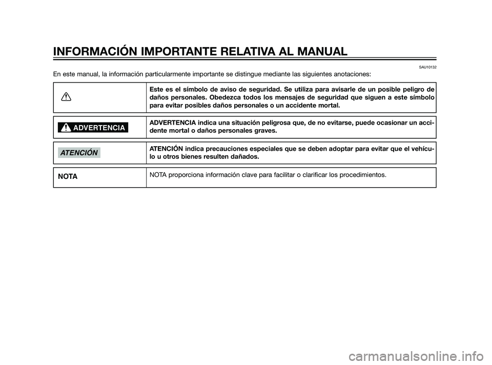 YAMAHA XT660Z 2011  Manuale de Empleo (in Spanish) SAU10132
En este manual, la información particularmente importante se distingue mediante las siguientes anotaciones:
Este es el símbolo de aviso de seguridad. Se utiliza para avisarle de un posible 