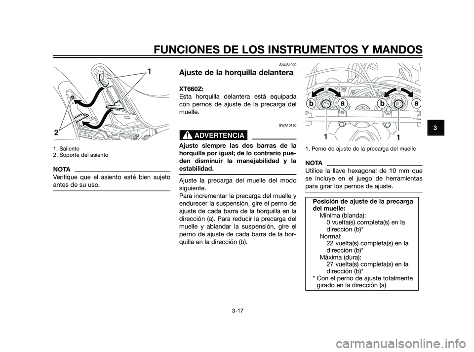 YAMAHA XT660Z 2011  Manuale de Empleo (in Spanish) 1. Saliente
2. Soporte del asiento
NOTA
Verifique que el asiento esté bien sujeto
antes de su uso.
SAUS1920
Ajuste de la horquilla delantera
XT660Z:
Esta horquilla delantera está equipada
con pernos