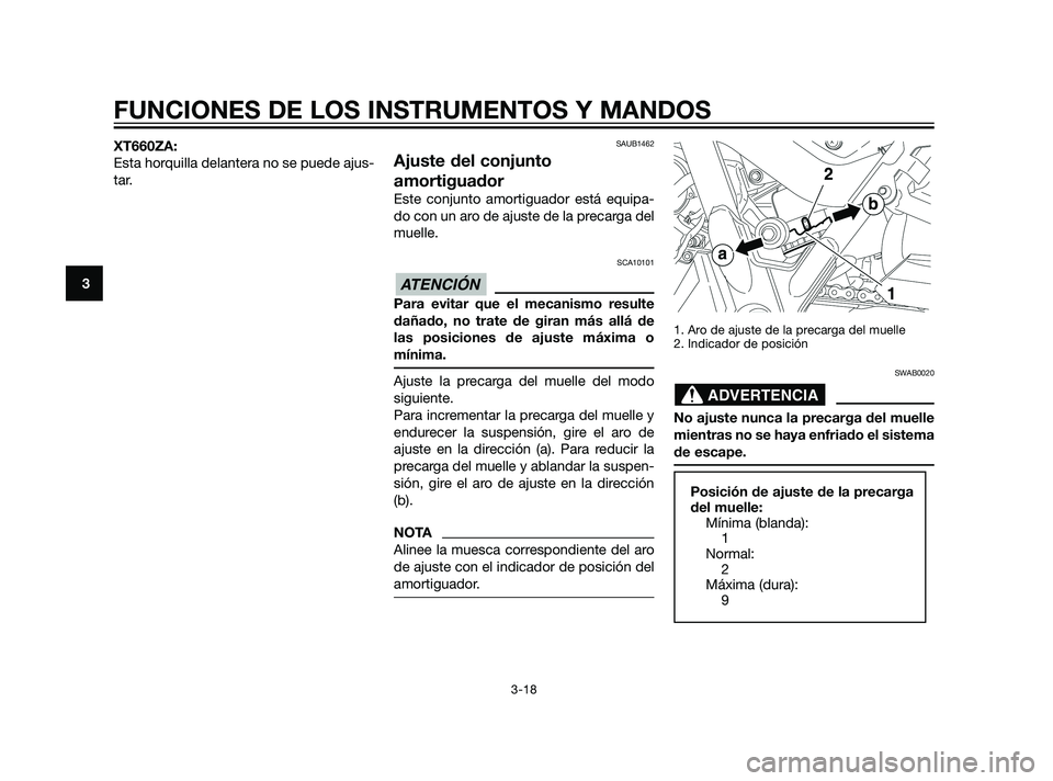 YAMAHA XT660Z 2011  Manuale de Empleo (in Spanish) XT660ZA:
Esta horquilla delantera no se puede ajus-
tar.SAUB1462
Ajuste del conjunto
amortiguador
Este conjunto amortiguador está equipa-
do con un aro de ajuste de la precarga del
muelle.
SCA10101
P