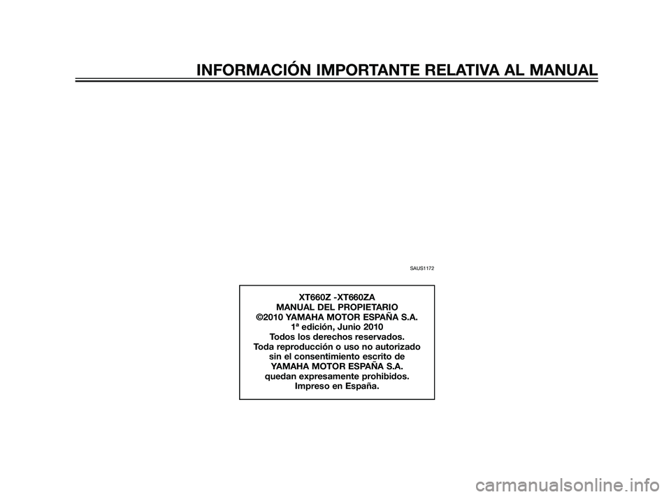 YAMAHA XT660Z 2011  Manuale de Empleo (in Spanish) SAUS1172
XT660Z -XT660ZA
MANUAL DEL PROPIETARIO
©2010 YAMAHA MOTOR ESPAÑA S.A.
1ª edición, Junio 2010
Todos los derechos reservados.
Toda reproducción o uso no autorizado 
sin el consentimiento e