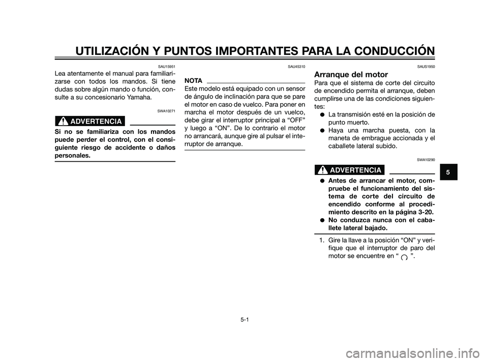 YAMAHA XT660Z 2011  Manuale de Empleo (in Spanish) SAU15951
Lea atentamente el manual para familiari-
zarse con todos los mandos. Si tiene
dudas sobre algún mando o función, con-
sulte a su concesionario Yamaha.
SWA10271
Si no se familiariza con los