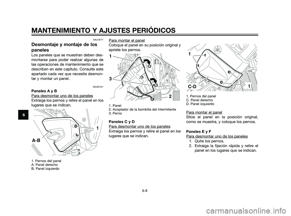 YAMAHA XT660Z 2011 Manuale de Empleo (in Spanish) SAU18771
Desmontaje y montaje de los
paneles
Los paneles que se muestran deben des-
montarse para poder realizar algunas de
las operaciones de mantenimiento que se
describen en este capítulo. Consult YAMAHA XT660Z 2011 Manuale de Empleo (in Spanish) SAU18771
Desmontaje y montaje de los
paneles
Los paneles que se muestran deben des-
montarse para poder realizar algunas de
las operaciones de mantenimiento que se
describen en este capítulo. Consult