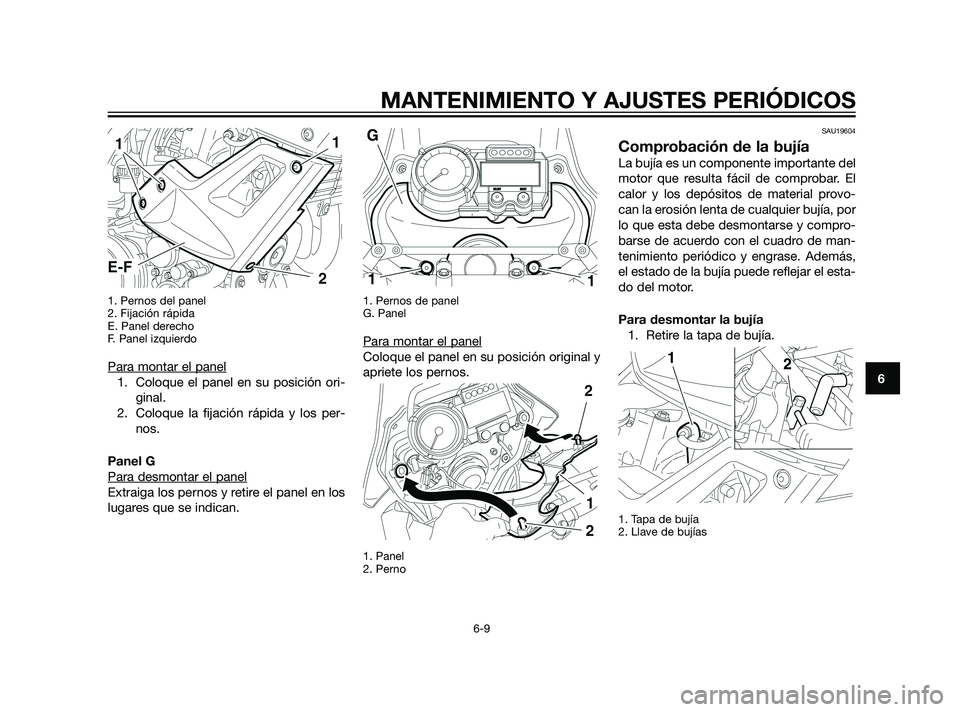 YAMAHA XT660Z 2011 Manuale de Empleo (in Spanish) 1. Pernos del panel
2. Fijación rápida
E. Panel derecho
F. Panel izquierdo
Para montar el panel
1. Coloque el panel en su posición ori-
ginal.
2. Coloque la fijación rápida y los per-
nos.
Panel YAMAHA XT660Z 2011 Manuale de Empleo (in Spanish) 1. Pernos del panel
2. Fijación rápida
E. Panel derecho
F. Panel izquierdo
Para montar el panel
1. Coloque el panel en su posición ori-
ginal.
2. Coloque la fijación rápida y los per-
nos.
Panel