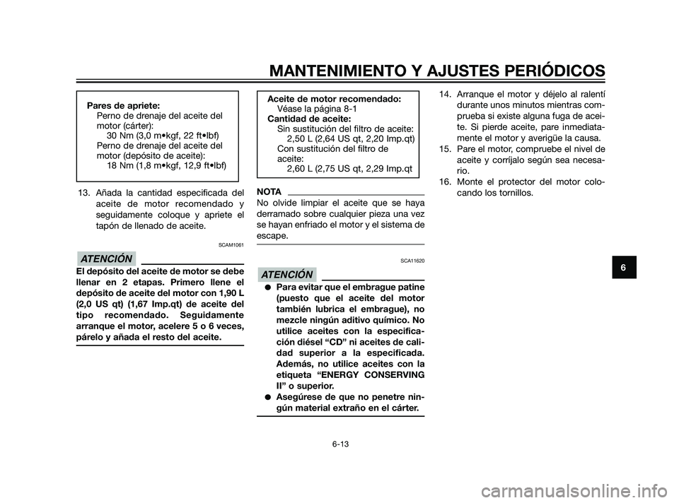 YAMAHA XT660Z 2011 Manuale de Empleo (in Spanish) 13. Añada la cantidad especificada del
aceite de motor recomendado y
seguidamente coloque y apriete el
tapón de llenado de aceite.
SCAM1061
El depósito del aceite de motor se debe
llenar en 2 etapa YAMAHA XT660Z 2011 Manuale de Empleo (in Spanish) 13. Añada la cantidad especificada del
aceite de motor recomendado y
seguidamente coloque y apriete el
tapón de llenado de aceite.
SCAM1061
El depósito del aceite de motor se debe
llenar en 2 etapa