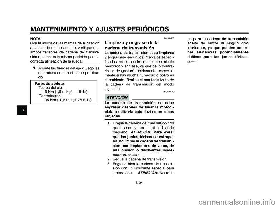 YAMAHA XT660Z 2011  Manuale de Empleo (in Spanish) NOTA
Con la ayuda de las marcas de alineación
a cada lado del basculante, verifique que
ambos tensores de cadena de transmi-
sión queden en la misma posición para la
correcta alineación de la rued