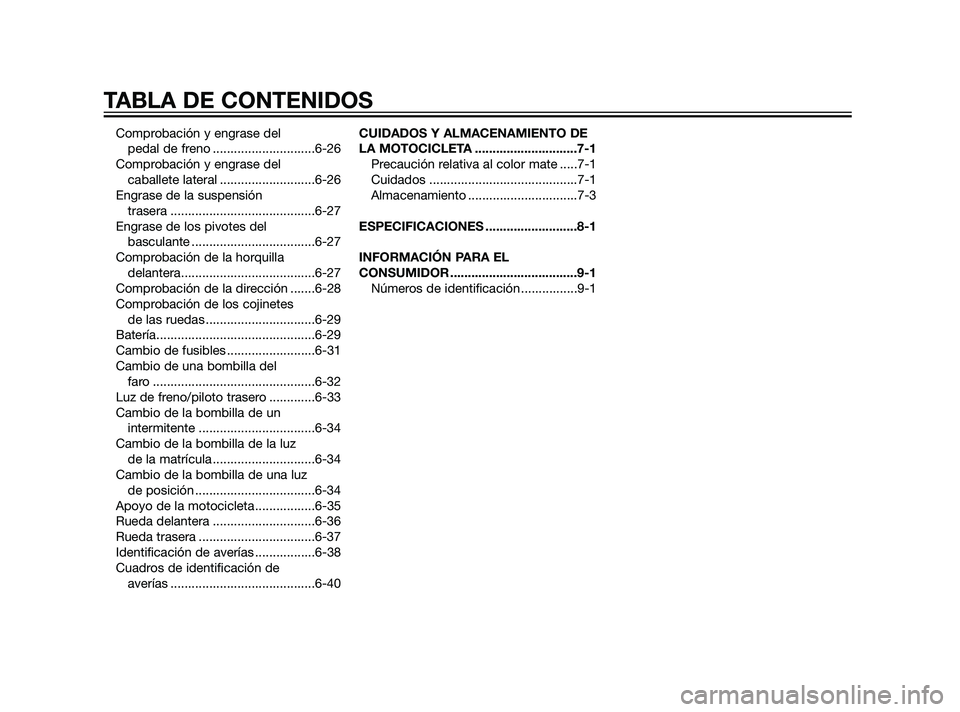 YAMAHA XT660Z 2011  Manuale de Empleo (in Spanish) Comprobación y engrase del 
pedal de freno .............................6-26
Comprobación y engrase del 
caballete lateral ...........................6-26
Engrase de la suspensión 
trasera ........