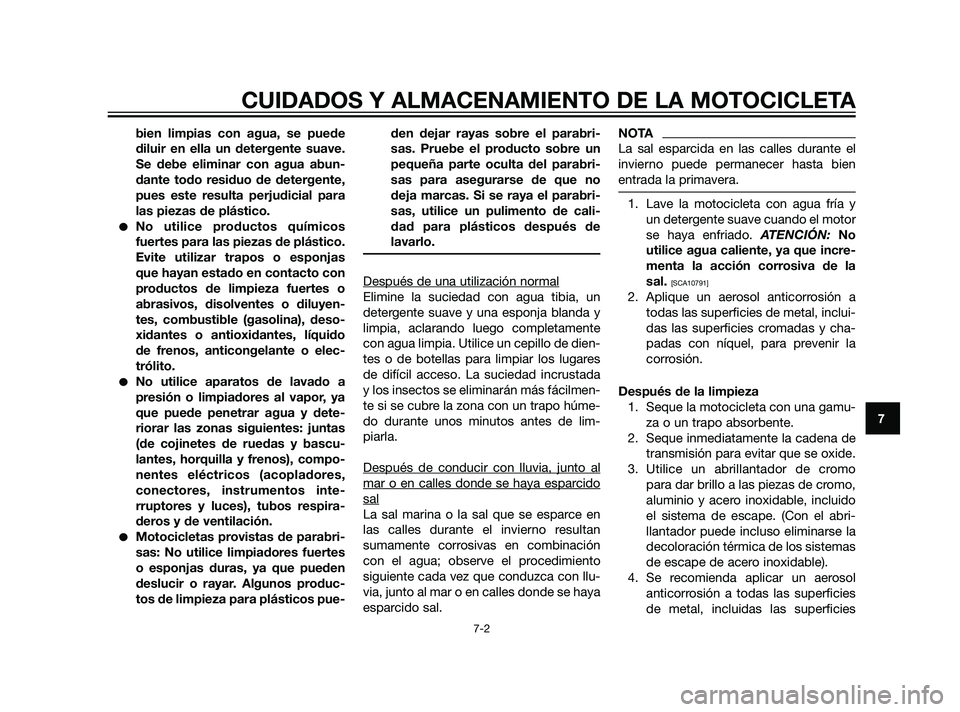 YAMAHA XT660Z 2011  Manuale de Empleo (in Spanish) bien limpias con agua, se puede
diluir en ella un detergente suave.
Se debe eliminar con agua abun-
dante todo residuo de detergente,
pues este resulta perjudicial para
las piezas de plástico.
No ut