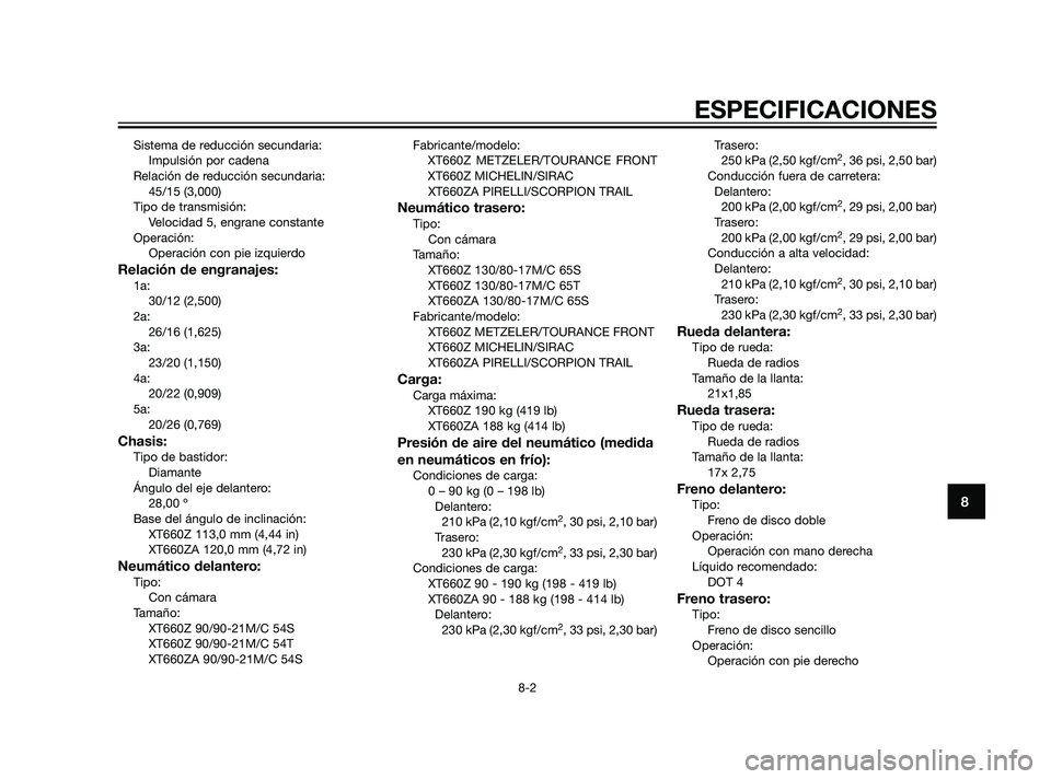 YAMAHA XT660Z 2011  Manuale de Empleo (in Spanish) Sistema de reducción secundaria:
Impulsión por cadena
Relación de reducción secundaria:
45/15 (3,000)
Tipo de transmisión:
Velocidad 5, engrane constante
Operación:
Operación con pie izquierdo
