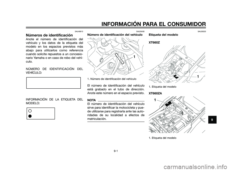YAMAHA XT660Z 2011  Manuale de Empleo (in Spanish) SAU48610
Números de identificación
Anote el número de identificación del
vehículo y los datos de la etiqueta del
modelo en los espacios previstos más
abajo para utilizarlos como referencia
cuand