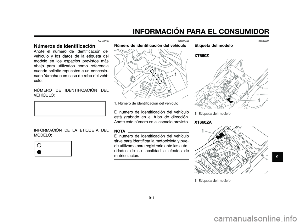 YAMAHA XT660Z 2011 Manuale de Empleo (in Spanish) SAU48610
Números de identificación
Anote el número de identificación del
vehículo y los datos de la etiqueta del
modelo en los espacios previstos más
abajo para utilizarlos como referencia
cuand YAMAHA XT660Z 2011 Manuale de Empleo (in Spanish) SAU48610
Números de identificación
Anote el número de identificación del
vehículo y los datos de la etiqueta del
modelo en los espacios previstos más
abajo para utilizarlos como referencia
cuand