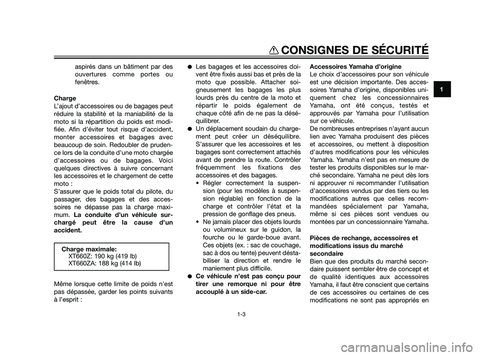 YAMAHA XT660Z 2011  Notices Demploi (in French) aspirés dans un bâtiment par des
ouvertures comme portes ou
fenêtres.
Charge
L’ajout d’accessoires ou de bagages peut
réduire la stabilité et la maniabilité de la
moto si la répartition du 