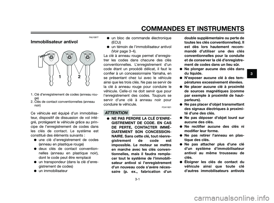YAMAHA XT660Z 2011  Notices Demploi (in French) FAU10977
Immobilisateur antivol
1. Clé d’enregistrement de codes (anneau rou-
ge)
2. Clés de contact conventionnelles (anneau
noir)
Ce véhicule est équipé d’un immobilisa-
teur, dispositif de