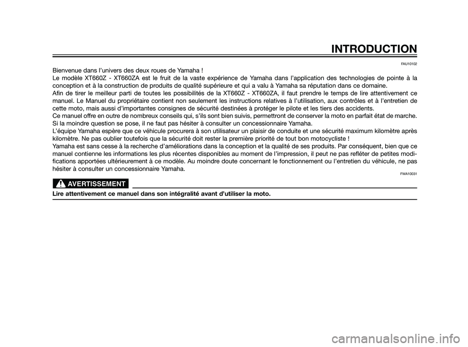 YAMAHA XT660Z 2011  Notices Demploi (in French) FAU10102
Bienvenue dans l’univers des deux roues de Yamaha !
Le modèle XT660Z - XT660ZA est le fruit de la vaste expérience de Yamaha dans l’application des technologies de pointe à la
concepti