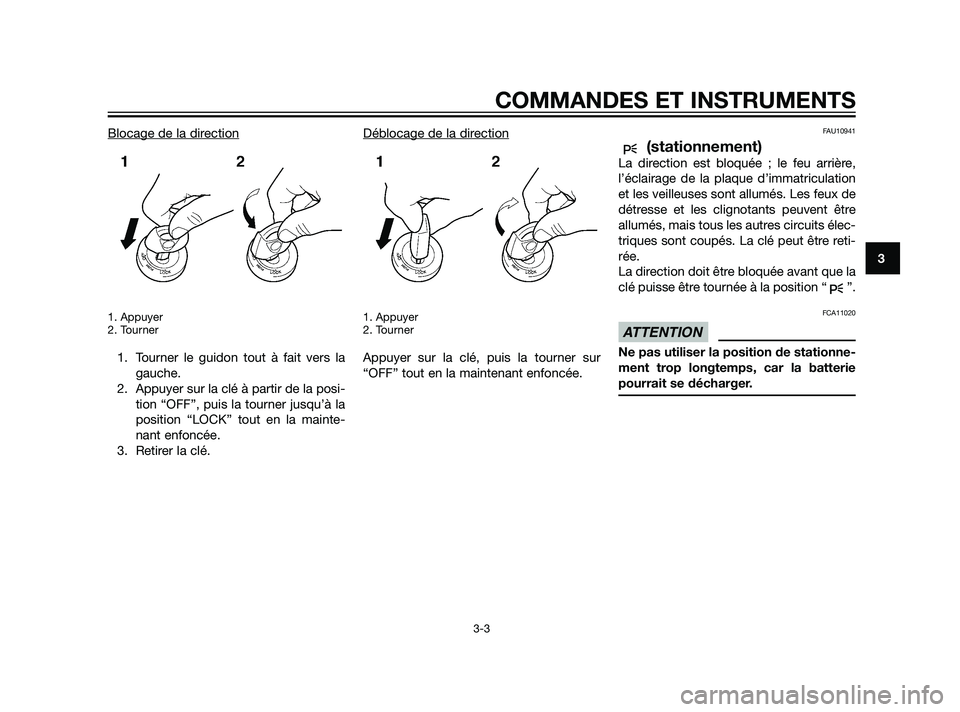 YAMAHA XT660Z 2011  Notices Demploi (in French) Blocage de la direction
1. Appuyer
2. Tourner
1. Tourner le guidon tout à fait vers la
gauche.
2. Appuyer sur la clé à partir de la posi-
tion “OFF”, puis la tourner jusqu’à la
position “L