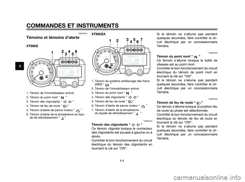 YAMAHA XT660Z 2011 Notices Demploi (in French) FAU47040
Témoins et témoins d’alerte
XT660Z
1. Témoin de l’immobilisateur antivol
2. Témoin du point mort “ ”
3. Témoin des clignotants “ ”
4. Témoin de feu de route “ ”
5. Témo YAMAHA XT660Z 2011 Notices Demploi (in French) FAU47040
Témoins et témoins d’alerte
XT660Z
1. Témoin de l’immobilisateur antivol
2. Témoin du point mort “ ”
3. Témoin des clignotants “ ”
4. Témoin de feu de route “ ”
5. Témo