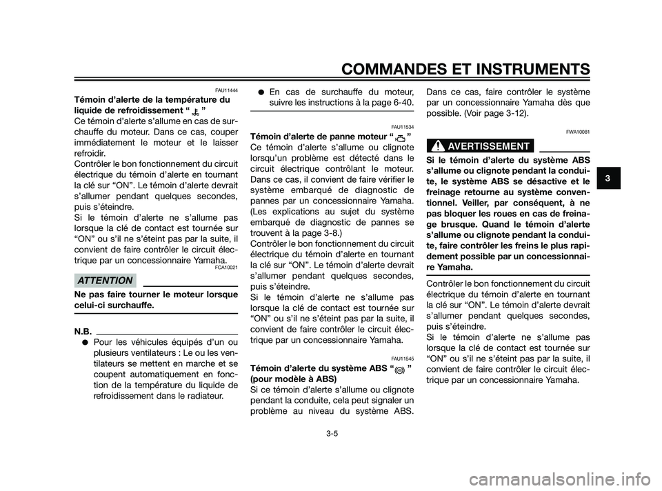 YAMAHA XT660Z 2011 Notices Demploi (in French) FAU11444
Témoin d’alerte de la température du
liquide de refroidissement “ ”
Ce témoin d’alerte s’allume en cas de sur-
chauffe du moteur. Dans ce cas, couper
immédiatement le moteur et YAMAHA XT660Z 2011 Notices Demploi (in French) FAU11444
Témoin d’alerte de la température du
liquide de refroidissement “ ”
Ce témoin d’alerte s’allume en cas de sur-
chauffe du moteur. Dans ce cas, couper
immédiatement le moteur et