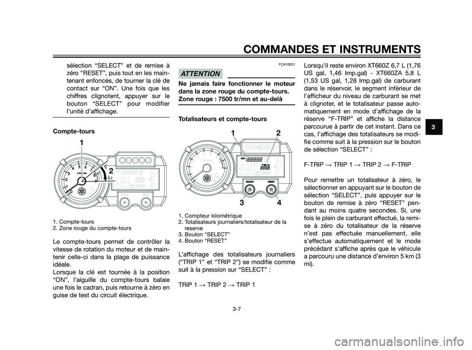 YAMAHA XT660Z 2011 Notices Demploi (in French) sélection “SELECT” et de remise à
zéro “RESET”, puis tout en les main-
tenant enfoncés, de tourner la clé de
contact sur “ON”. Une fois que les
chiffres clignotent, appuyer sur le
bou YAMAHA XT660Z 2011 Notices Demploi (in French) sélection “SELECT” et de remise à
zéro “RESET”, puis tout en les main-
tenant enfoncés, de tourner la clé de
contact sur “ON”. Une fois que les
chiffres clignotent, appuyer sur le
bou