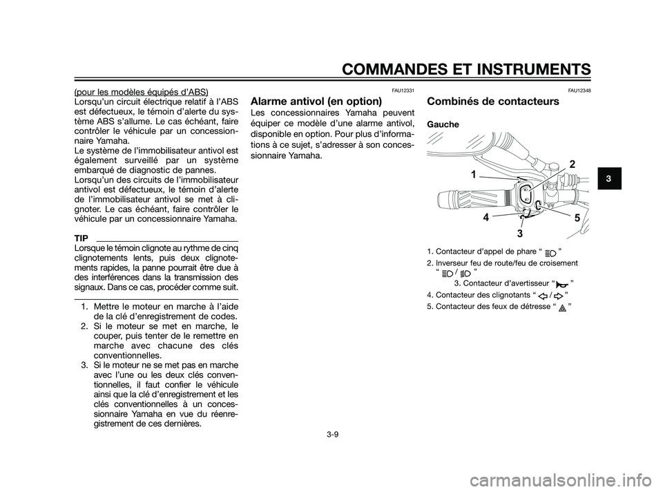 YAMAHA XT660Z 2011 Notices Demploi (in French) (pour les modèles équipés d’ABS)Lorsqu’un circuit électrique relatif à l’ABS
est défectueux, le témoin d’alerte du sys-
tème ABS s’allume. Le cas échéant, faire
contrôler le véhi YAMAHA XT660Z 2011 Notices Demploi (in French) (pour les modèles équipés d’ABS)Lorsqu’un circuit électrique relatif à l’ABS
est défectueux, le témoin d’alerte du sys-
tème ABS s’allume. Le cas échéant, faire
contrôler le véhi
