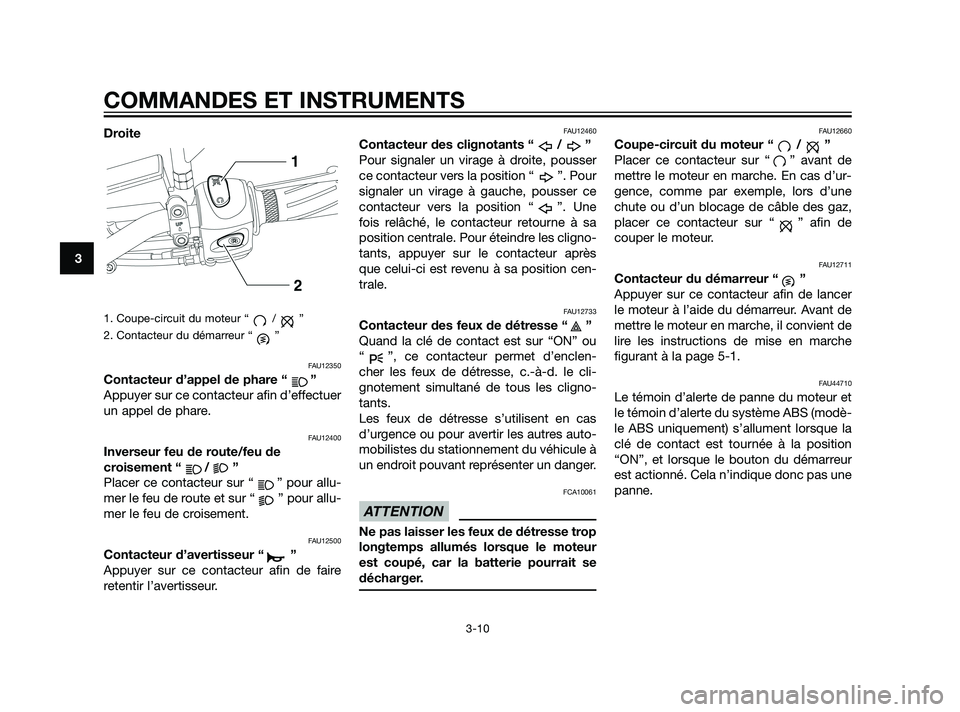 YAMAHA XT660Z 2011 Notices Demploi (in French) Droite
1. Coupe-circuit du moteur “ / ”
2. Contacteur du démarreur “ ”
FAU12350
Contacteur d’appel de phare “ ”
Appuyer sur ce contacteur afin d’effectuer
un appel de phare.
FAU12400
YAMAHA XT660Z 2011 Notices Demploi (in French) Droite
1. Coupe-circuit du moteur “ / ”
2. Contacteur du démarreur “ ”
FAU12350
Contacteur d’appel de phare “ ”
Appuyer sur ce contacteur afin d’effectuer
un appel de phare.
FAU12400