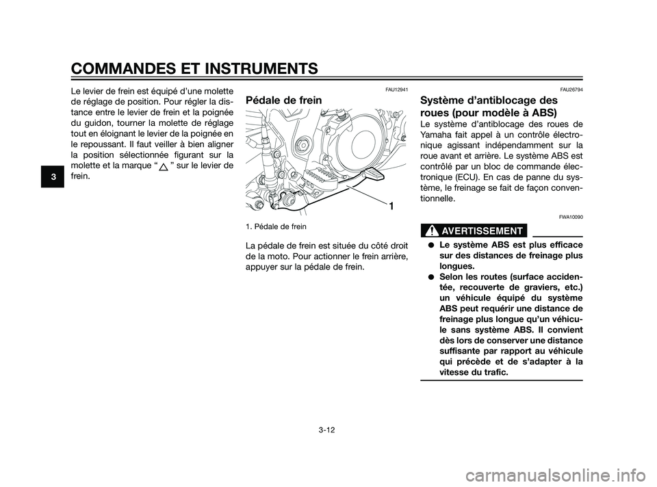 YAMAHA XT660Z 2011  Notices Demploi (in French) Le levier de frein est équipé d’une molette
de réglage de position. Pour régler la dis-
tance entre le levier de frein et la poignée
du guidon, tourner la molette de réglage
tout en éloignant